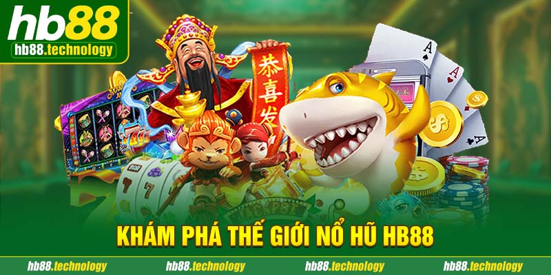 Khám phá thế giới nổ hũ HB88