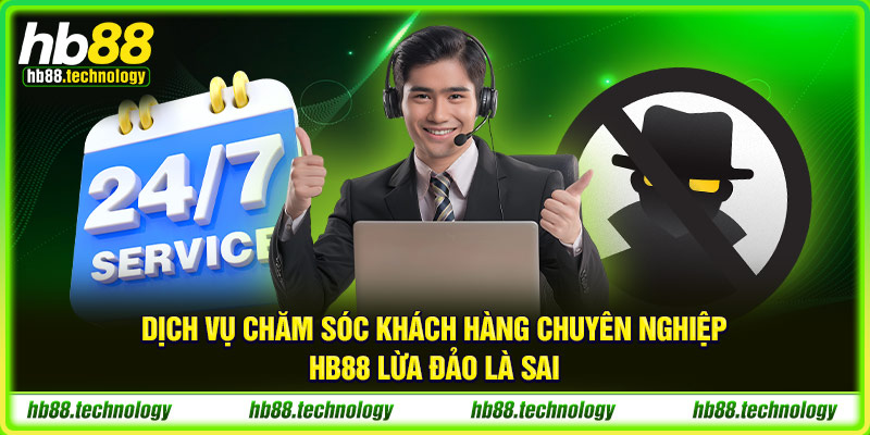 Dịch vụ chăm sóc khách hàng chuyên nghiệp - HB88 lừa đảo là sai